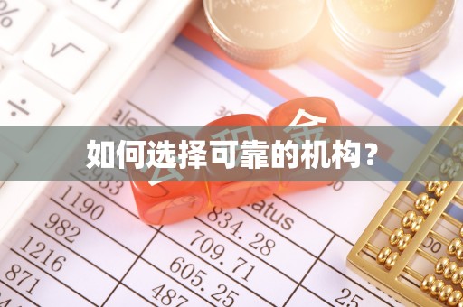 维西如何选择可靠的机构？