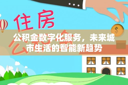 维西公积金数字化服务，未来城市生活的智能新趋势