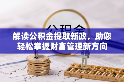 维西解读公积金提取新政，助您轻松掌握财富管理新方向