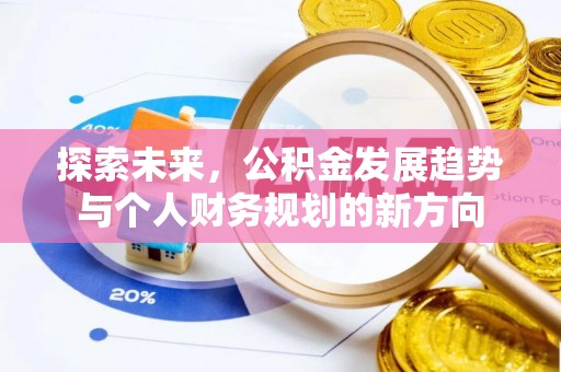 维西探索未来，公积金发展趋势与个人财务规划的新方向